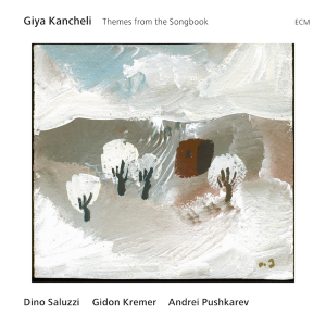 Gidon Kremer, Dino Saluzzi, Andrei Pushkarev / Kancheli : Themes From The Songbook