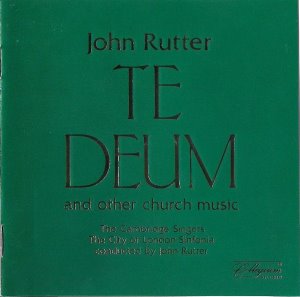The Cambridge Singers, The City Of London Sinfonia / Rutter: Te Deum And Other Church Music