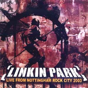 Linkin Park / Live From Nottingham Rock City 2003 (BOOTLEG)