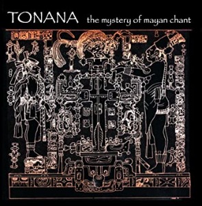 Tonana / The Mystery Of Mayan Chant