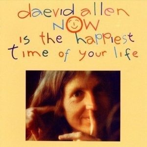 Daevid Allen / Now Is The Happiest Time Of Your Life