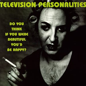 [LP] Television Personalities / Do You Think If You Were Beautiful You&#039;d Be Happy?