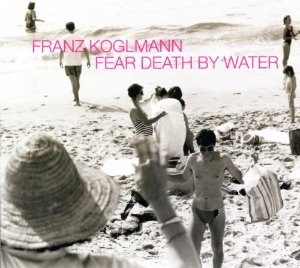 Franz Koglmann / Fear Death By Water (DIGI-PAK)