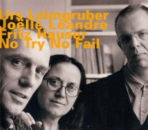 Urs Leimgruber, Joelle Leandre, Fritz Hauser / No Try No Fail (DIGI-PAK)