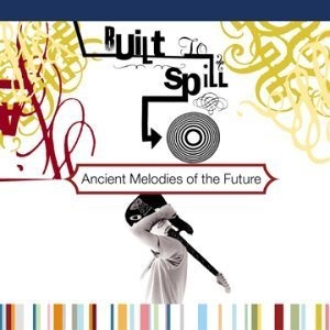 Built To Spill / Ancient Melodies Of The Future