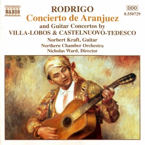 Norbert Kraft / Nicholas Ward / Rodrigo : Concierto De Aranjuez, Villa-Lobos, Castelnuovo-Tedesco : Guitar Concertos