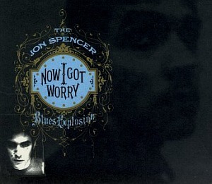 Jon Spencer Blues Explosion / Now I Got Worry (DIGI-PAK)