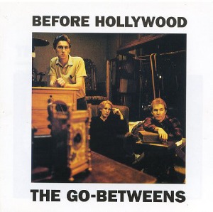 The Go-Betweens / Before Hollywood (REMASTERED)