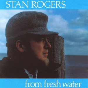 Stan Rogers / From Fresh Water