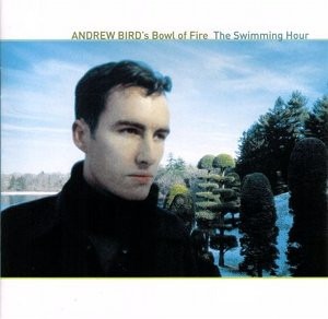 Andrew Bird&#039;s Bowl Of Fire / The Swimming Hour