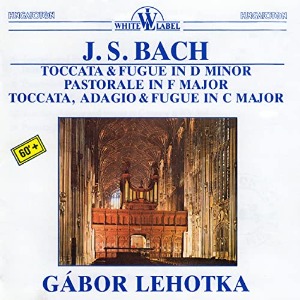 Gabor Lehotka / Bach: Toccata &amp; Fugue In D Minor / Pastorale In F Major / Toccata, Adagio &amp; Fugue In C Major