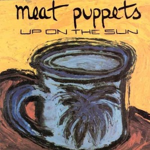 Meat Puppets / Up On The Sun