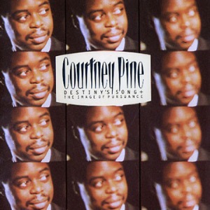 Courtney Pine / Destiny&#039;s Song + The Image Of Pursuance