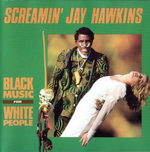 Screamin&#039; Jay Hawkins / Black Music For White People