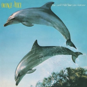 Orange Juice / You Can&#039;t Hide Your Love Forever (REMASTERED)