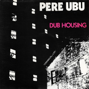 Pere Ubu / Dub Housing