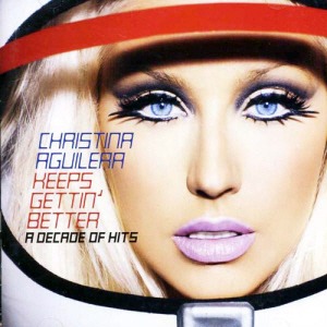 Christina Aguilera / Keeps Gettin&#039; Better: A Decade Of Hits