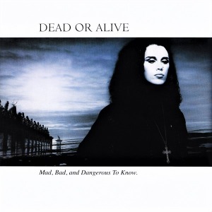 Dead Or Alive / Mad, Bad And Dangerous To Know