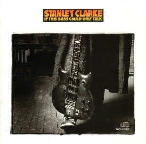 Stanley Clarke / If This Bass Could Only Talk