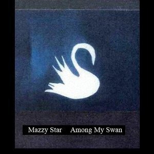 Mazzy Star / Among My Swan