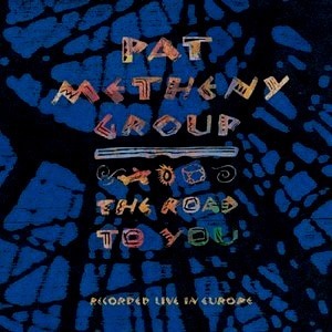 Pat Metheny Group / The Road to You: Recorded Live in Europe