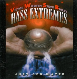 Bass Extremes, Steve Bailey, Victor Wooten / Just Add Water