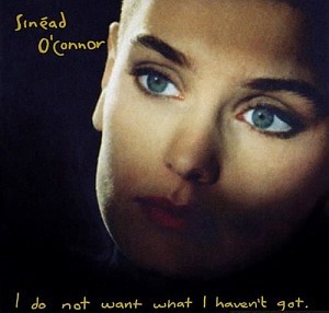 Sinead O&#039;connor / I Do Not Want What I Haven&#039;t Got