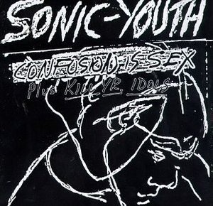 Sonic Youth / Confusion Is Sex (Plus Kill Yr. Idols)