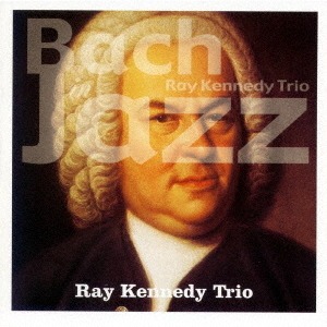 Ray Kennedy Trio / Bach in Jazz