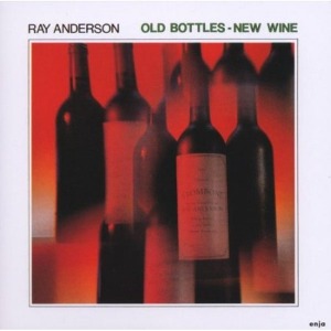 Ray Anderson / Old Bottles - New Wine