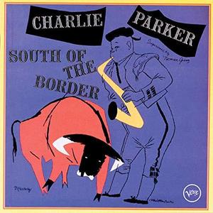 Charlie Parker / South Of The Border (REMASTERED)