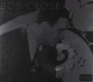 Bob Crosby / At The Jazz Band Ball