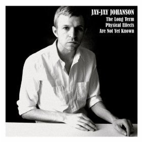 Jay-Jay Johanson / The Long Term Physical Effects Are Not Yet Known (미개봉)