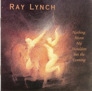 Ray Lynch / Nothing Above My Shoulders But The Evening 